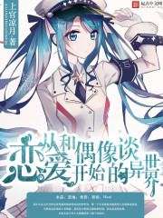 从和偶像谈恋爱开始的异世界