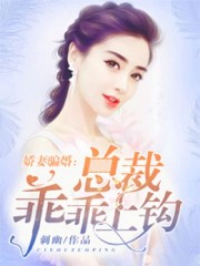 娇妻骗婚：总裁乖乖上钩全文在线阅读，娇妻骗婚：总裁乖乖上钩小说免费版-优文网