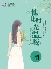 他比时光温暖全文在线阅读，他比时光温暖小说免费版-优文网