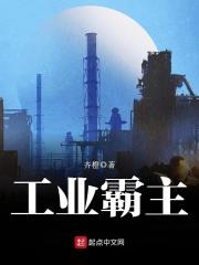 工业霸主精校版全文在线阅读，工业霸主精校版小说免费版-优文网