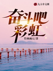 奋斗吧，彩虹全文在线阅读，奋斗吧，彩虹小说免费版-优文网