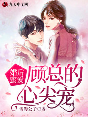 婚后蜜爱：顾总的心尖宠全文在线阅读，婚后蜜爱：顾总的心尖宠小说免费版-优文网