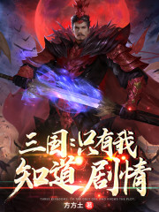 三国：只有我知道剧情全文在线阅读，三国：只有我知道剧情小说免费版-优文网