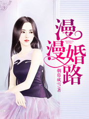 漫漫婚路全文在线阅读，漫漫婚路小说免费版-优文网