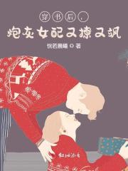 小说《穿书后，炮灰女配又撩又飒》全文免费阅读-锤石文学