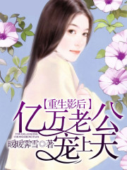 重生影后，亿万老公宠上天全文在线阅读，重生影后，亿万老公宠上天小说免费版-优文网