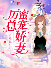 厉总蜜宠娇妻免费阅读，厉总蜜宠娇妻章节目录