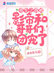 重生之我被影帝和哥哥们团宠了全文在线阅读，重生之我被影帝和哥哥们团宠了小说免费版-优文网