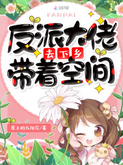 反派大佬带着空间去下乡全文在线阅读，反派大佬带着空间去下乡小说免费版-优文网