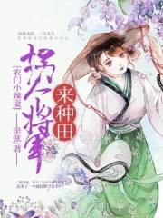 农门小辣妻：拐个将军来种田全文在线阅读，农门小辣妻：拐个将军来种田小说免费版-优文网