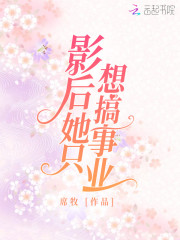 影后她只想搞事业全文在线阅读，影后她只想搞事业小说免费版-优文网