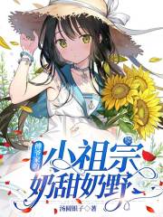 完整版《傅爷家的小祖宗奶甜奶野》txt下载-优文网