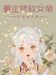 完整版《重生娇软女帝只想抱大腿》章节目录在线阅读