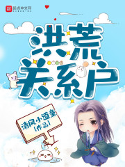 完整版《洪荒关系户》在线免费阅读-优文网