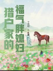 完整版《猎户家的福气胖媳妇》txt下载