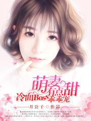 完整版《萌妻有点甜，冷面Boss乖乖宠.》全文阅读