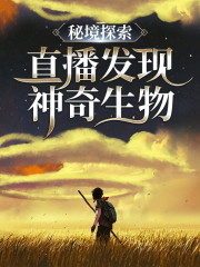 秘境探索：直播发现神奇生物林风，秘境探索：直播发现神奇生物最新章节-优文网