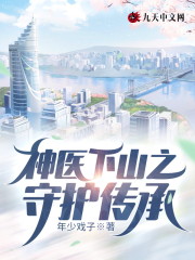 小说《神医下山之守护传承》全文阅读-经典文学