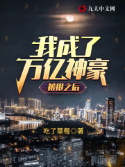 完整版《被甩之后，我成了万亿神豪》章节目录在线阅读