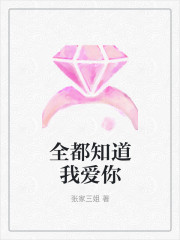 全都知道我爱你小说，全都知道我爱你全文在线阅读-优文网