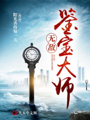 无敌鉴宝大师免费阅读，无敌鉴宝大师李天明韩若水-优文网