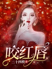 已完结小说《咬红唇》全章节在线阅读-经典文学
