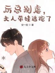 厉总别虐，夫人带娃逃跑了小说，厉总别虐，夫人带娃逃跑了免费阅读