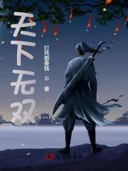 天下无双小说，天下无双免费阅读
