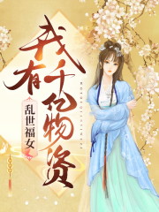 完整版《乱世福女：我有千亿物资》免费阅读