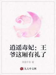 《逍遥毒妃：王爷这厢有礼了》小说全文在线试读，《逍遥毒妃：王爷这厢有礼了》最新章节目录