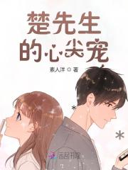 《楚先生的心尖宠》全集免费在线阅读（年余余楚宥）-优文网