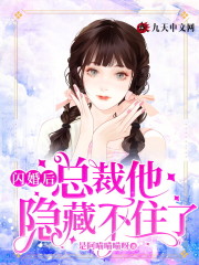 闪婚后，总裁他隐藏不住了全章节免费在线阅读，姜玥祁擎宇完结版-经典文学