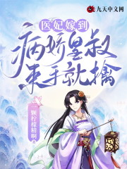 完整版《医妃嫁到，病娇皇叔束手就擒》全文阅读