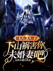 徒儿你无敌了，下山祸害你未婚妻吧免费阅读，徒儿你无敌了，下山祸害你未婚妻吧章节目录-优文网