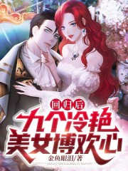 已完结小说《回归后，九个冷艳美女博欢心》最新章节-经典文学