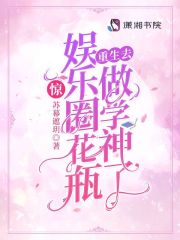 小说《惊！娱乐圈花瓶重生去做学神了》全文阅读
