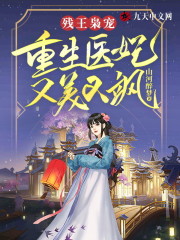 完整版《残王枭宠：重生医妃又美又飒》全章节阅读