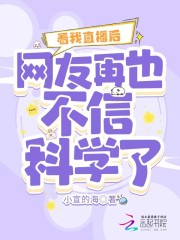 完整版《看我直播后，网友再也不信科学了》免费阅读