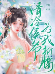 完整版《清冷侯爷为我折腰》全文阅读