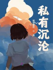 已完结小说《私有沉沦》全章节在线阅读