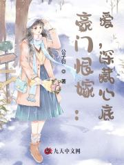 完整版《豪门恨嫁：爱，深藏心底》章节目录在线阅读