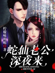 蛇仙老公，深夜来谭香菱曲天风，蛇仙老公，深夜来小说免费阅读