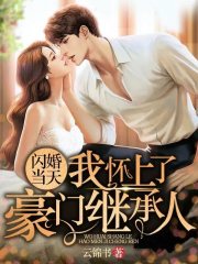 完整版《闪婚当天，我怀上了豪门继承人》免费阅读