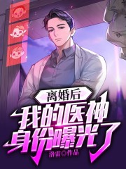 离婚后，我的医神身份被曝光了最新章节，离婚后，我的医神身份被曝光了免费阅读