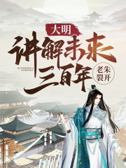 大明：讲解未来三百年，老朱裂开最新章节，大明：讲解未来三百年，老朱裂开全文在线阅读