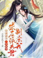 完整版《穿成恶女，一人血书求反派夫君别杀我》全文阅读