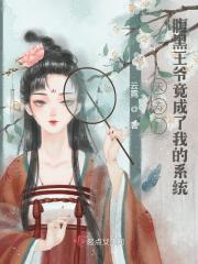 求夭寿！腹黑王爷竟成了我的系统小说免费资源