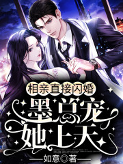 完整版《相亲直接闪婚，墨总宠她上天》章节目录在线阅读