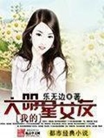 小说《我的大明星女友》全文免费阅读-锤石文学