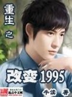 小说《重生之改变1995》全文免费阅读-锤石文学